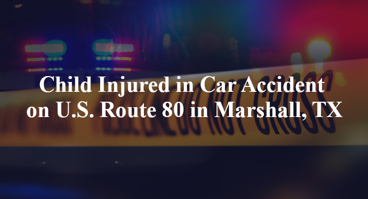 Child Injured in Car Accident on U.S. Route 80 in Marshall, TX