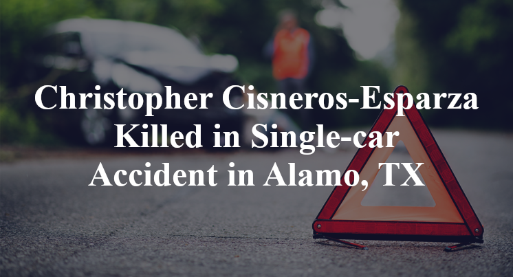 Christopher Cisneros-Esparza Killed in Single-car Accident in Alamo, TX