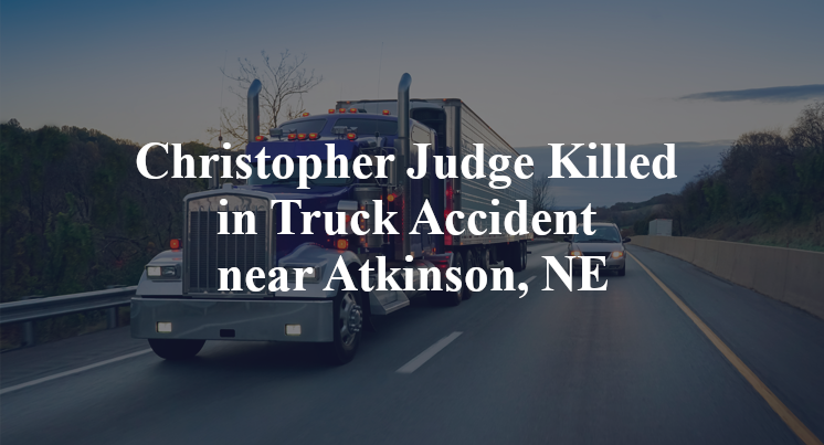 Christopher Judge Killed in Truck Accident near Atkinson, NE