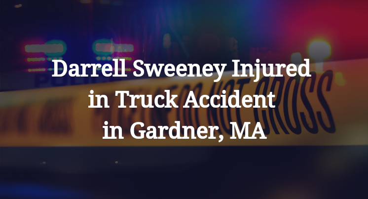 Darrell Sweeney Injured in Truck Accident in Gardner, MA