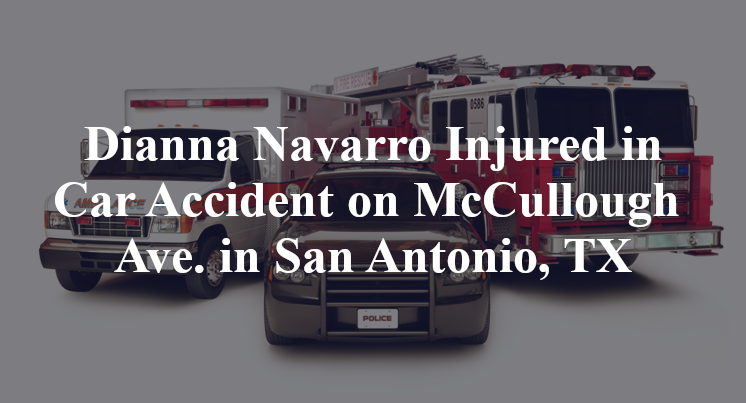 Dianna Navarro Injured in Car Accident on McCullough Ave. in San Antonio, TX