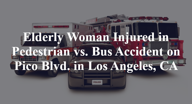 Elderly Woman Injured in Pedestrian vs. Bus Accident on Pico Blvd. in Los Angeles, CA