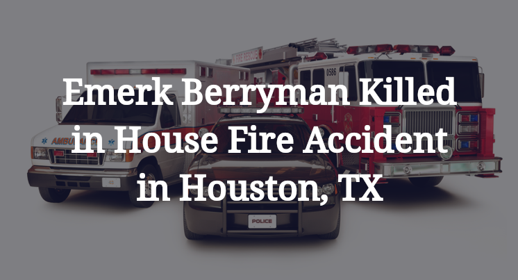Emerk Berryman House Fire Accident in Houston, TX