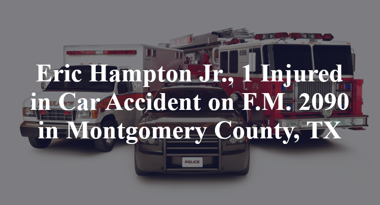 Eric Hampton Jr., 1 Injured in Car Accident on F.M. 2090 in Montgomery County, TX