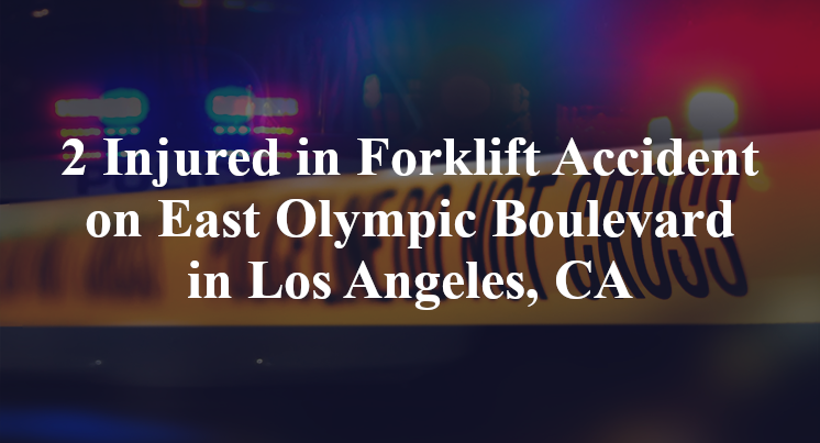 Forklift Accident on East Olympic Boulevard in Los Angeles, CA