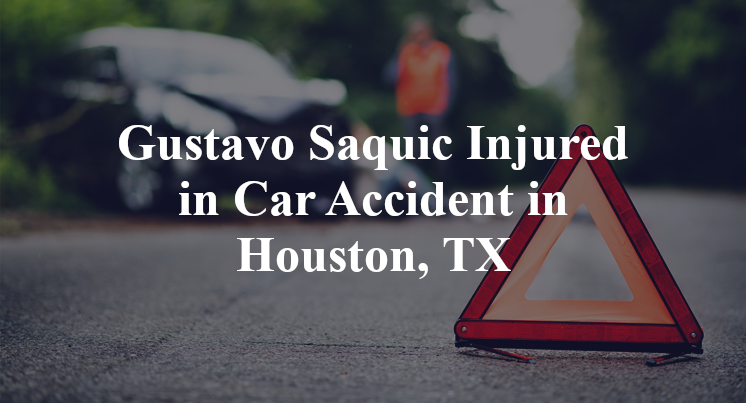Gustavo Saquic Car Accident in Houston, TX