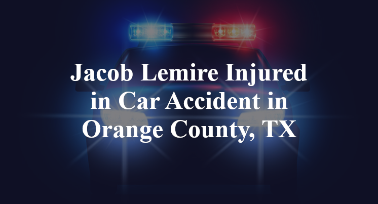 Jacob Lemire Car Accident in Orange County, TX