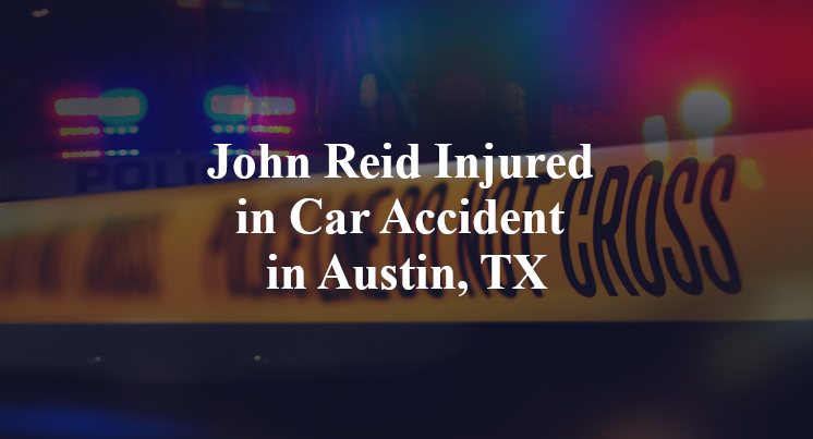 John Reid Injured in Car Accident in Austin, TX