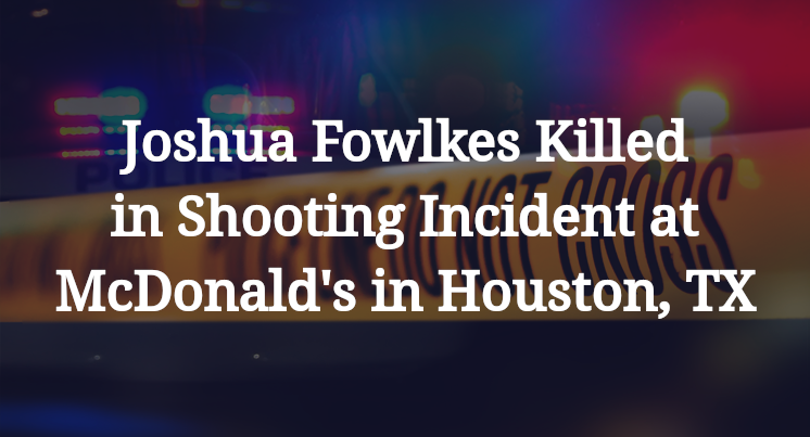 Joshua Fowlkes Shooting Incident at McDonald's in Houston, TX