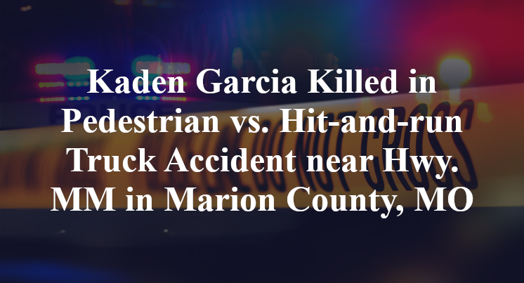Kaden Garcia Killed in Pedestrian vs. Hit-and-run Truck Accident near Hwy. MM in Marion County, MO