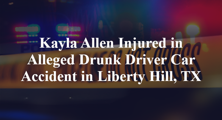 Kayla Allen Injured in Alleged Drunk Driver Car Accident in Liberty Hill, TX