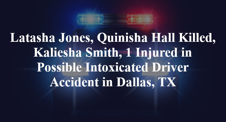 Latasha Jones, Quinisha Hall, Kaliesha Smith Possible Intoxicated Driver Accident in Dallas, TX