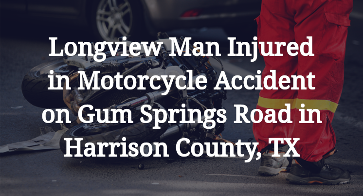 Longview Man Motorcycle Accident on Gum Springs Road in Harrison County, TX