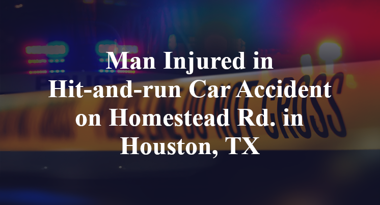 Man Injured in Hit-and-run Car Accident on Homestead Rd. in Houston, TX