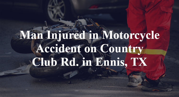 Man Injured in Motorcycle Accident on Country Club Rd. in Ennis, TX
