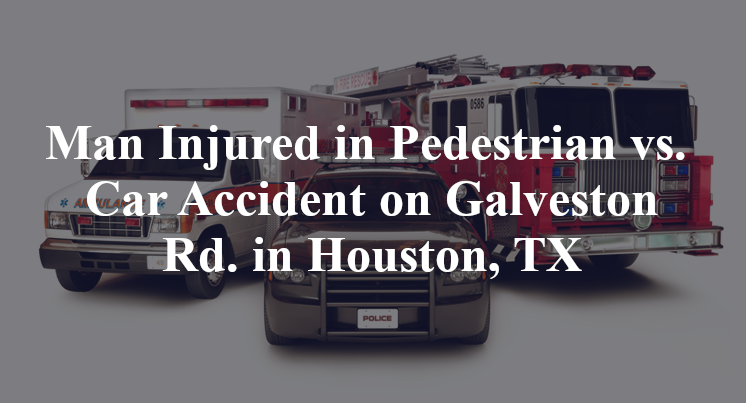 Man Injured in Pedestrian vs. Car Accident on Galveston Rd. in Houston, TX
