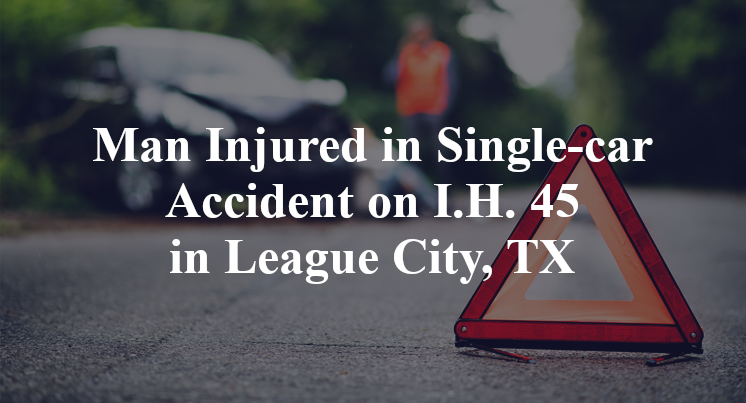 Man Injured in Single-car Accident on I.H. 45 in League City, TX