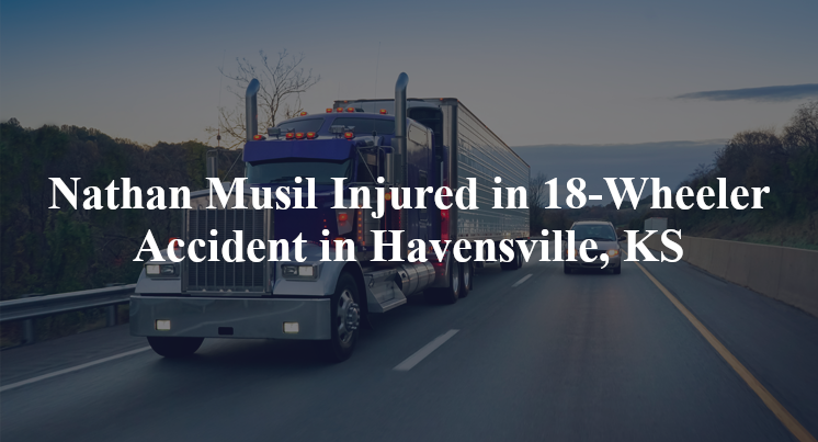 nathan musil 18 wheeler accident havensville ks
