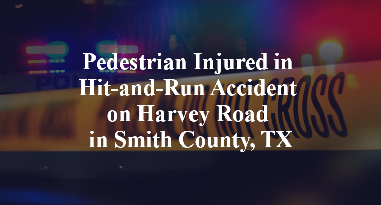 Pedestrian Injured in Hit-and-Run Accident on Harvey Road in Smith County, TX