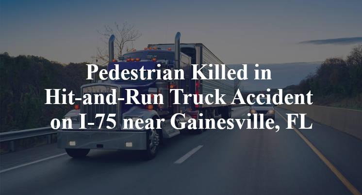 Pedestrian Killed in Hit-and-Run Truck Accident on I-75 near Gainesville, FL
