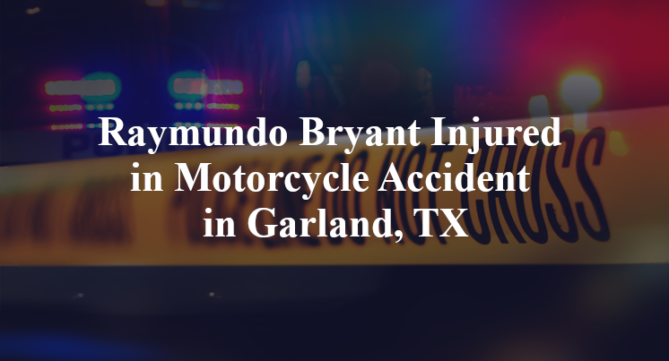 Raymundo Bryant Injured in Motorcycle Accident in Garland, TX