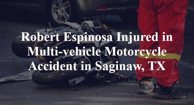 Robert Espinosa Injured in Multi-vehicle Motorcycle Accident in Saginaw, TX