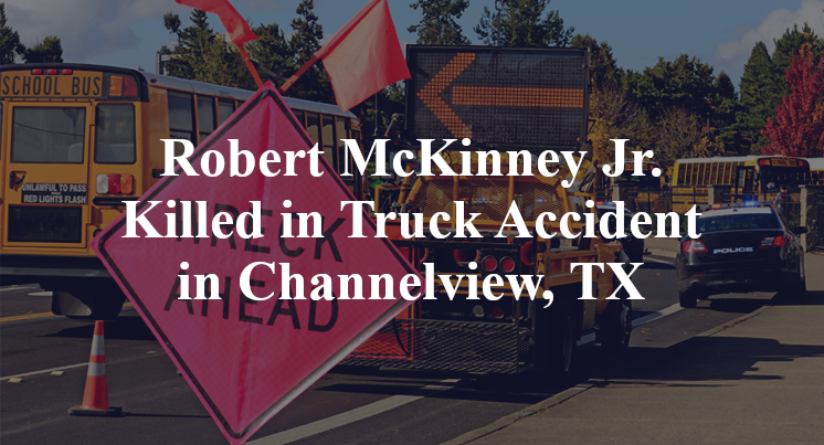 Robert McKinney Jr. Killed in Truck Accident in Channelview, TX