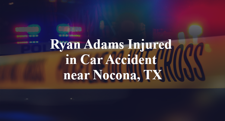 Ryan Adams Injured in Car Accident near Nocona, TX