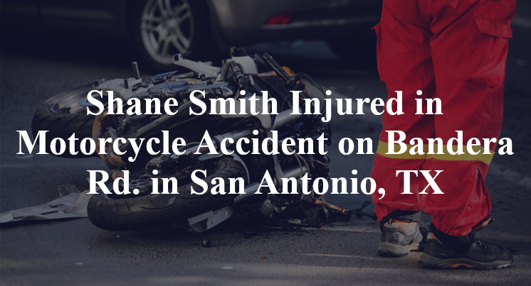 Shane Smith Injured in Motorcycle Accident on Bandera Rd. in San Antonio, TX