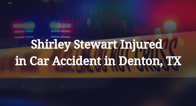 Shirley Stewart Injured in Car Accident in Denton, TX