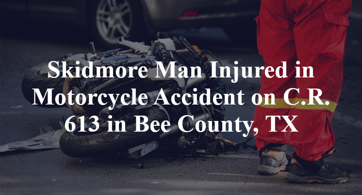 Skidmore Man Injured in Motorcycle Accident on C.R. 613 in Bee County, TX