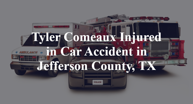 Tyler Comeaux Car Accident in Jefferson County, TX