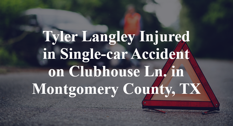 Tyler Langley Injured in Single-car Accident on Clubhouse Ln. in Montgomery County, TX