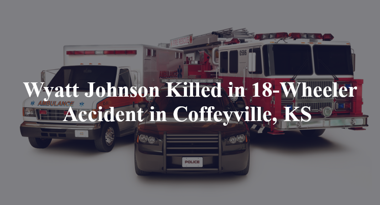 wyatt johnson 18 wheeler accident coffeyville ks
