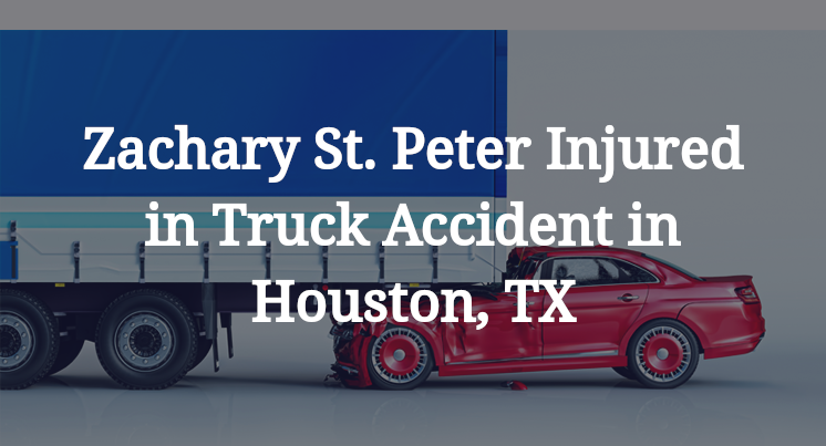 Zachary St. Peter Truck Accident in Houston, TX