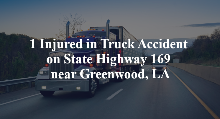 1 Injured in Truck Accident on State Highway 169 near Greenwood, LA