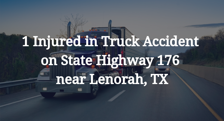 1 Injured in Truck Accident on State Highway 176 near Lenorah, TX