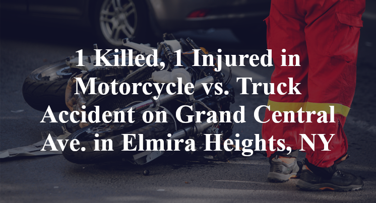 1 Killed, 1 Injured in Motorcycle vs. Truck Accident on Grand Central Ave. in Elmira Heights, NY