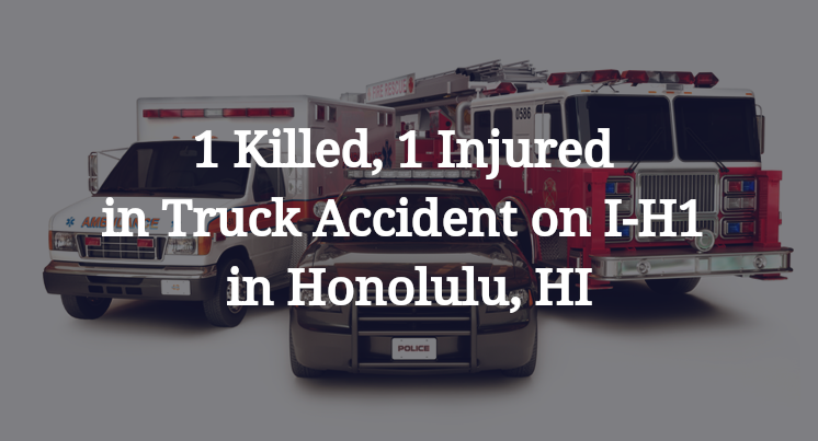 1 Killed, 1 Injured in Truck Accident on I-H1 in Honolulu, HI