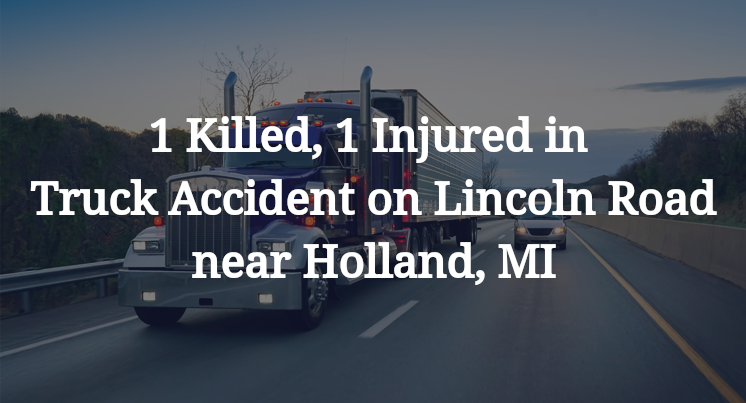 1 Killed, 1 Injured in Truck Accident on Lincoln Road near Holland, MI