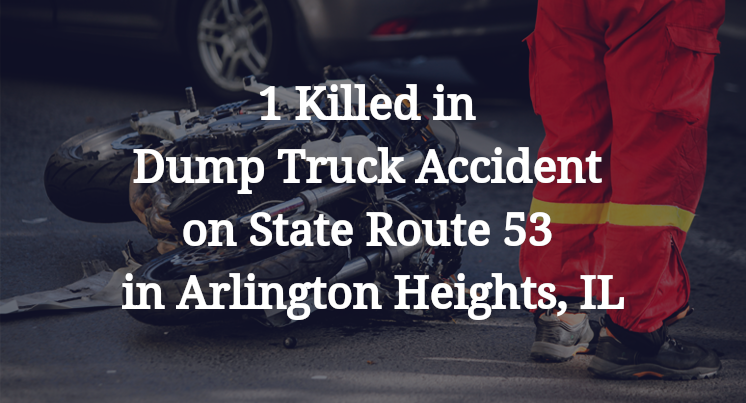 1 Killed in Dump Truck Accident on State Route 53 in Arlington Heights, IL