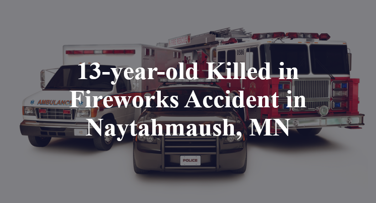 13-year-old Killed in Fireworks Accident in Naytahmaush, MN