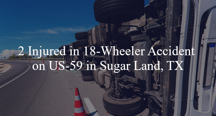 18 wheeler accident sugar land tx us 59 grand pkwy
