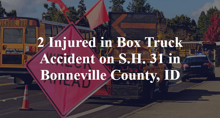 2 Injured in Box Truck Accident on S.H. 31 in Bonneville County, ID