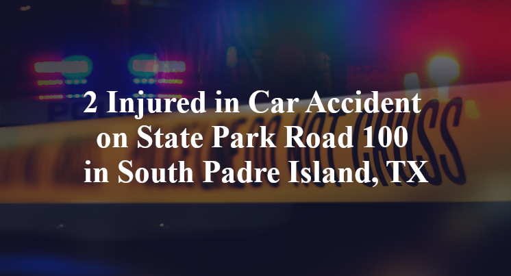 2 Injured in Car Accident on State Park Road 100 in South Padre Island, TX