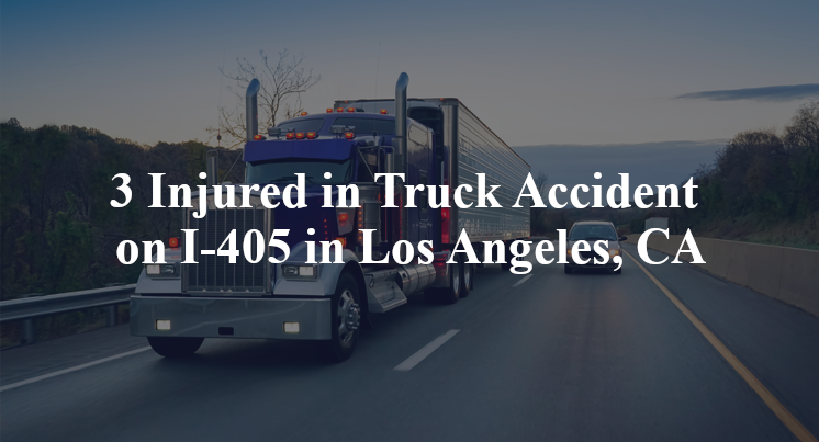 3 Injured in Truck Accident on I-405 in Los Angeles, CA