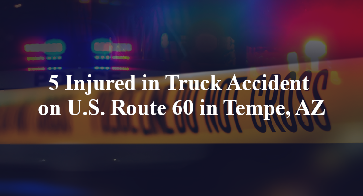 5 Injured in Truck Accident on U.S. Route 60 in Tempe, AZ