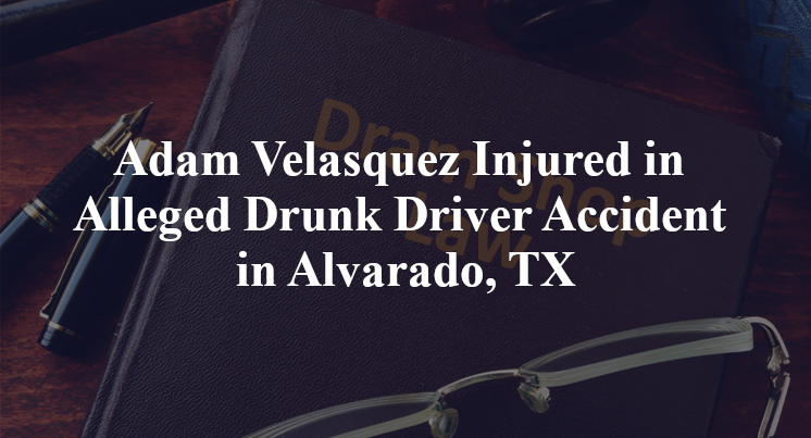 Adam Velasquez Injured in Alleged Drunk Driver Accident in Alvarado, TX