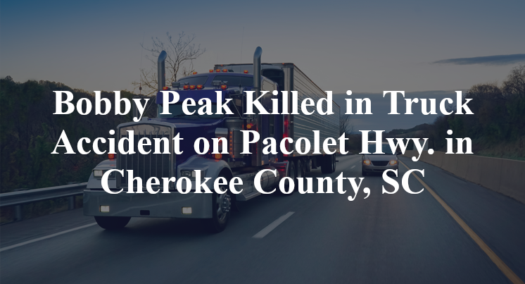 Bobby Peak Killed in Truck Accident on Pacolet Hwy. in Cherokee County, SC