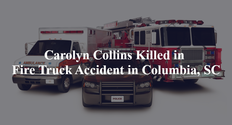 carolyn collins fire truck accident columbia sc